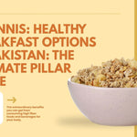 Healthy Breakfast Options in Pakistan: The Ultimate Pillar Guide